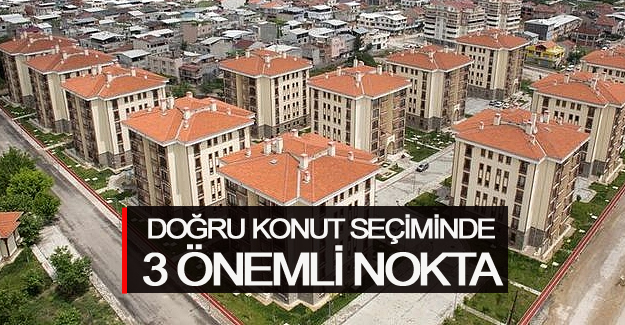 Doğru konut seçinde 3 önemli nokta