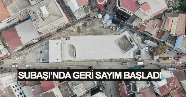 SUBAŞI’NDA GERİ SAYIM BAŞLADI