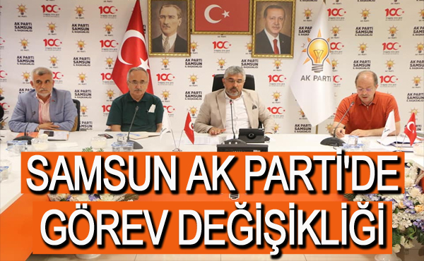Samsun Ak Parti’de görev değişikliği