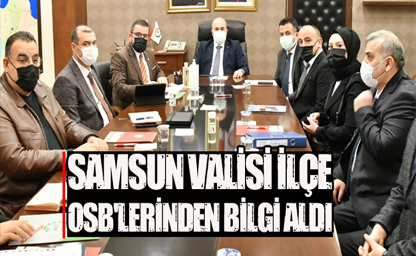 Samsun Valisi İlçe OSB’lerinden bilgi aldı