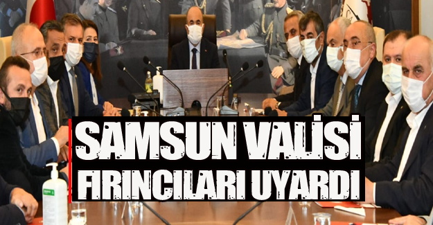 Samsun valisi fırıncıları uyardı
